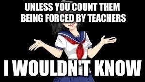 UNLESS YOU COUNT THEM BEING FORCED BY TEACHERS I WOULDN'T KNOW | made w/ Imgflip meme maker