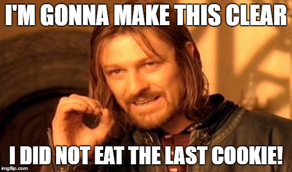 One Does Not Simply | I'M GONNA MAKE THIS CLEAR; I DID NOT EAT THE LAST COOKIE! | image tagged in memes,one does not simply | made w/ Imgflip meme maker