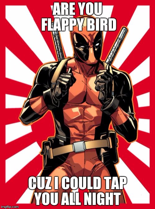 Deadpool Pick Up Lines | ARE YOU FLAPPY BIRD; CUZ I COULD TAP YOU ALL NIGHT | image tagged in memes,deadpool pick up lines | made w/ Imgflip meme maker