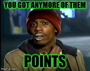 Y'all Got Any More Of That Meme | YOU GOT ANYMORE OF THEM POINTS | image tagged in memes,yall got any more of | made w/ Imgflip meme maker