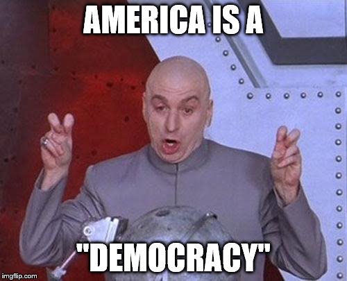 Dr Evil Laser | AMERICA IS A; "DEMOCRACY" | image tagged in memes,dr evil laser | made w/ Imgflip meme maker