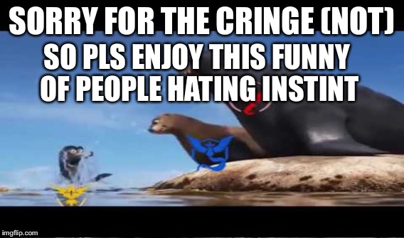 SORRY FOR THE CRINGE (NOT); SO PLS ENJOY THIS FUNNY OF PEOPLE HATING INSTINT | made w/ Imgflip meme maker