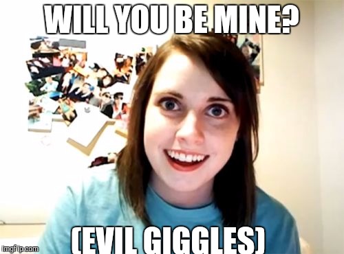 Overly Attached Girlfriend Meme | WILL YOU BE MINE? (EVIL GIGGLES) | image tagged in memes,overly attached girlfriend | made w/ Imgflip meme maker