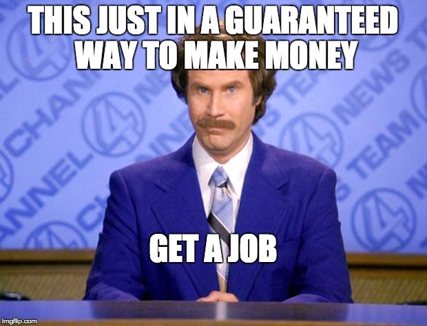 This just in  | THIS JUST IN A GUARANTEED WAY TO MAKE MONEY; GET A JOB | image tagged in this just in | made w/ Imgflip meme maker