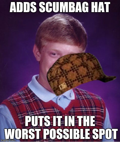 Bad Luck Brian Meme | ADDS SCUMBAG HAT; PUTS IT IN THE WORST POSSIBLE SPOT | image tagged in memes,bad luck brian,scumbag | made w/ Imgflip meme maker