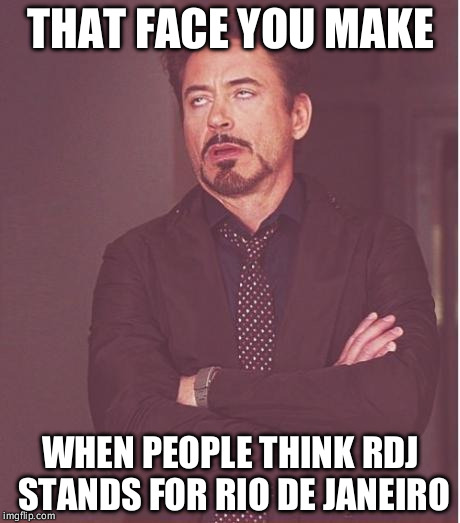Face You Make Robert Downey Jr Meme | THAT FACE YOU MAKE; WHEN PEOPLE THINK RDJ STANDS FOR RIO DE JANEIRO | image tagged in memes,face you make robert downey jr | made w/ Imgflip meme maker