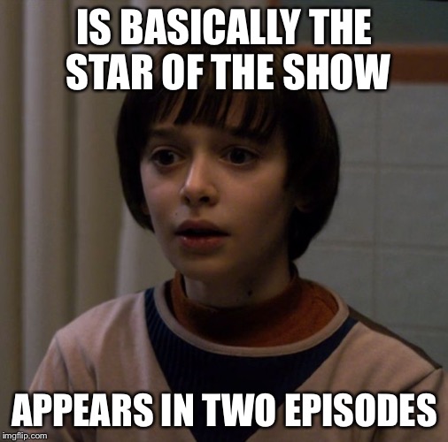 Stranger Things | IS BASICALLY THE STAR OF THE SHOW; APPEARS IN TWO EPISODES | image tagged in stranger things,memes,funny | made w/ Imgflip meme maker