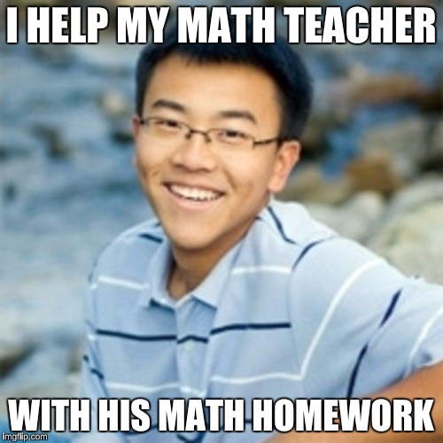 I HELP MY MATH TEACHER WITH HIS MATH HOMEWORK | made w/ Imgflip meme maker