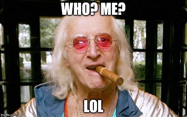 Jimmy Savile | WHO? ME? LOL | image tagged in jimmy savile | made w/ Imgflip meme maker