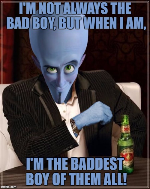 Introducing The Most Interesting Megamind in the World. ;) | I'M NOT ALWAYS THE BAD BOY, BUT WHEN I AM, I'M THE BADDEST BOY OF THEM ALL! | image tagged in the most interesting megamind in the world,the most interesting man in the world,memes,funny,megamind,custom template | made w/ Imgflip meme maker