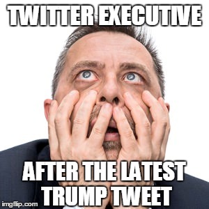 TWITTER EXECUTIVE AFTER THE LATEST TRUMP TWEET | made w/ Imgflip meme maker