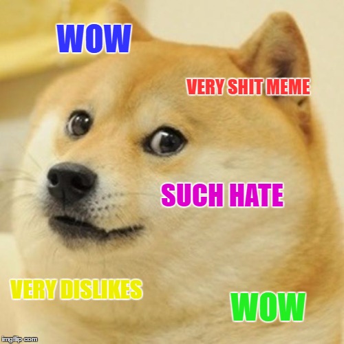 Doge | WOW; VERY SHIT MEME; SUCH HATE; VERY DISLIKES; WOW | image tagged in memes,doge | made w/ Imgflip meme maker