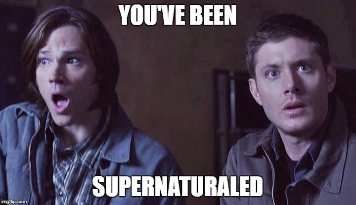 Supernatural | YOU'VE BEEN; SUPERNATURALED | image tagged in supernatural | made w/ Imgflip meme maker