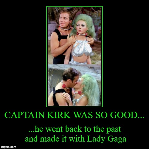 and as his drill thrall she showed him that stadium roof trick | image tagged in funny,demotivationals,memes,star trek,captain kirk,lady gaga | made w/ Imgflip demotivational maker