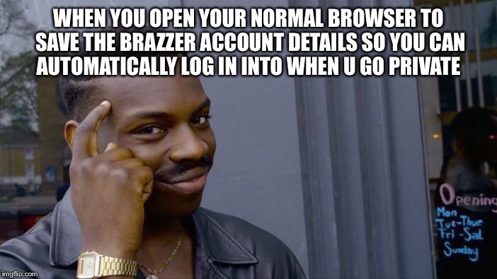 Roll Safe Think About It Meme | WHEN YOU OPEN YOUR NORMAL BROWSER TO SAVE THE BRAZZER ACCOUNT DETAILS SO YOU CAN AUTOMATICALLY LOG IN INTO WHEN U GO PRIVATE | image tagged in roll safe think about it | made w/ Imgflip meme maker