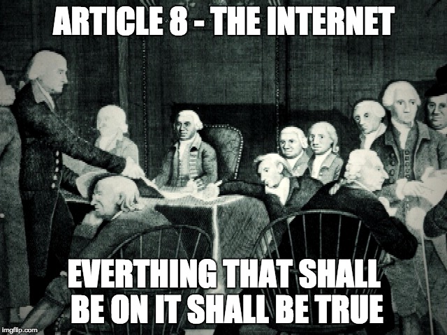 second continental congress | ARTICLE 8 - THE INTERNET; EVERTHING THAT SHALL BE ON IT SHALL BE TRUE | image tagged in second continental congress | made w/ Imgflip meme maker