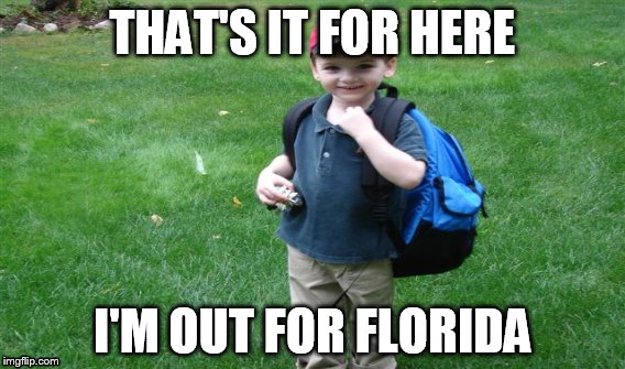 Backpack Kid 2.0 | THAT'S IT FOR HERE; I'M OUT FOR FLORIDA | image tagged in funny memes,bye bye,florida | made w/ Imgflip meme maker