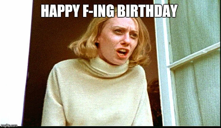 HAPPY F-ING BIRTHDAY | image tagged in peggy gravels happy birthday | made w/ Imgflip meme maker