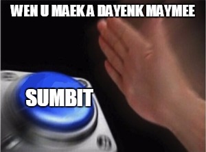 Blank Nut Button Meme | WEN U MAEK A DAYENK MAYMEE; SUMBIT | image tagged in blank nut button | made w/ Imgflip meme maker