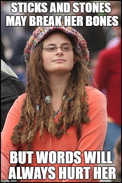 College Liberal | STICKS AND STONES MAY BREAK HER BONES; BUT WORDS WILL ALWAYS HURT HER | image tagged in memes,college liberal,overly sensitive,political correctness,sjw,safe space | made w/ Imgflip meme maker