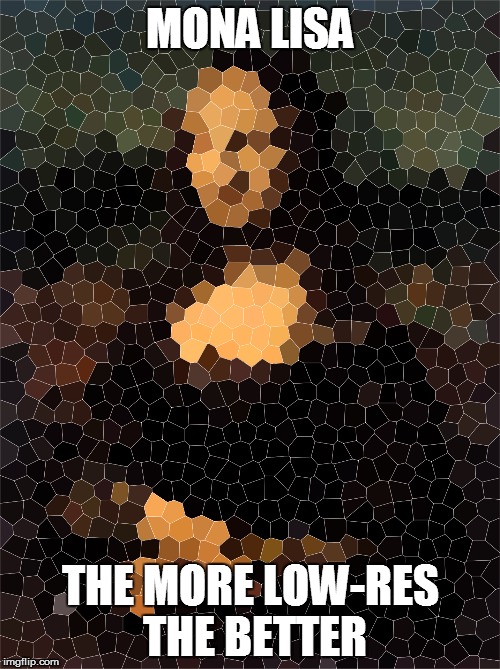 From the guy who brought you his self portrait... | MONA LISA; THE MORE LOW-RES THE BETTER | image tagged in memes,mona lisa | made w/ Imgflip meme maker