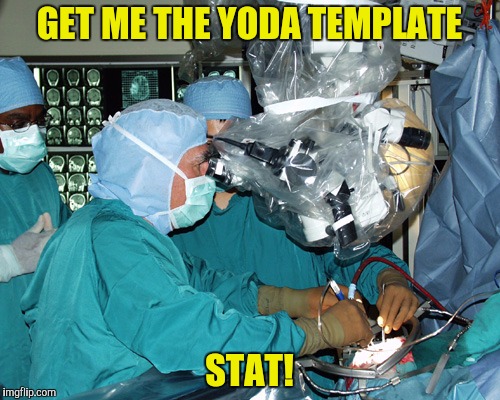 GET ME THE YODA TEMPLATE STAT! | made w/ Imgflip meme maker