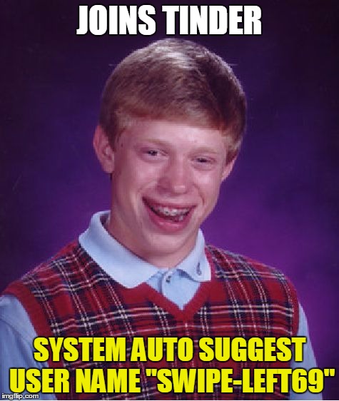 Bad Luck Brian Tries Tinder | JOINS TINDER; SYSTEM AUTO SUGGEST USER NAME "SWIPE-LEFT69" | image tagged in memes,bad luck brian,funny memes,tinder | made w/ Imgflip meme maker