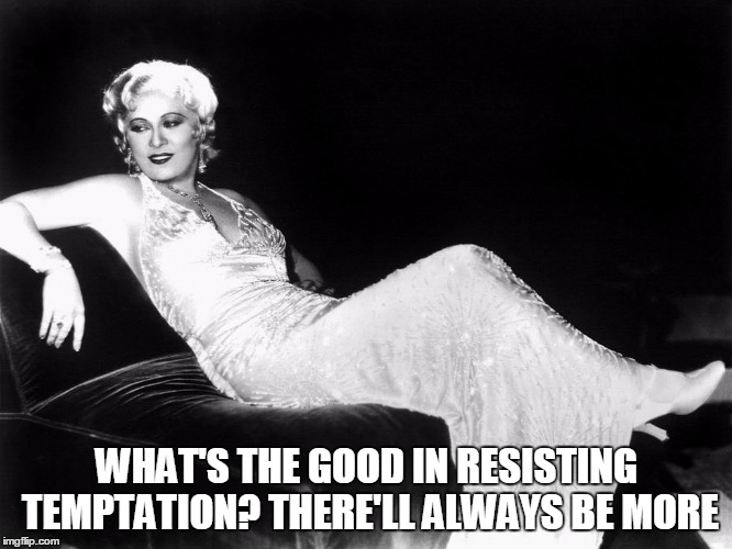 WHAT'S THE GOOD IN RESISTING TEMPTATION? THERE'LL ALWAYS BE MORE | made w/ Imgflip meme maker