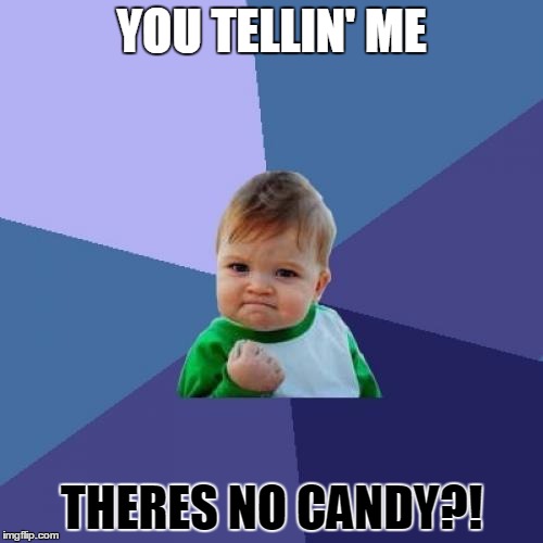 Success Kid Meme | YOU TELLIN' ME; THERES NO CANDY?! | image tagged in memes,success kid | made w/ Imgflip meme maker