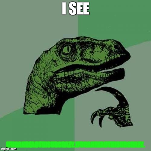 Philosoraptor | I SEE; IFUCANREADTHISURCRAZY.IFUCANREADTHISURCRAZY. | image tagged in memes,philosoraptor | made w/ Imgflip meme maker