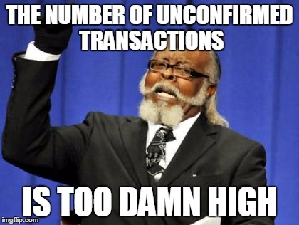Too Damn High Meme | THE NUMBER OF UNCONFIRMED TRANSACTIONS; IS TOO DAMN HIGH | image tagged in memes,too damn high | made w/ Imgflip meme maker