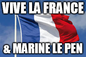 Vive La France 
 | VIVE LA FRANCE; & MARINE LE PEN | image tagged in vive la france,marine le pen,make france great again,mfga | made w/ Imgflip meme maker