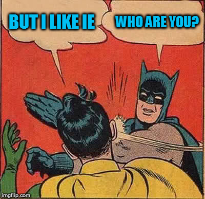 Batman Slapping Robin Meme | BUT I LIKE IE WHO ARE YOU? | image tagged in memes,batman slapping robin | made w/ Imgflip meme maker