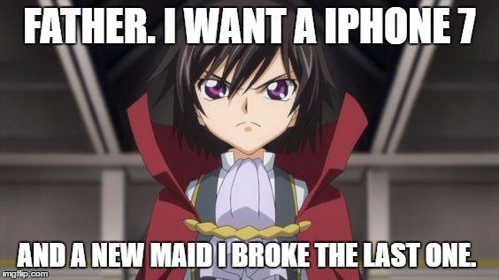 Spoiled Lelouch   | FATHER. I WANT A IPHONE 7; AND A NEW MAID I BROKE THE LAST ONE. | image tagged in spoiled lelouch | made w/ Imgflip meme maker