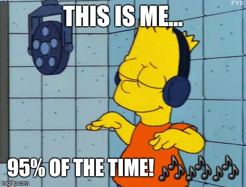 When Music is Life. | THIS IS ME... 95% OF THE TIME! 🎶🎶🎶 | image tagged in simpsons,bart simpson,musician,artistic | made w/ Imgflip meme maker