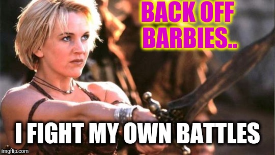 I fight my own battles | BACK OFF BARBIES.. I FIGHT MY OWN BATTLES | image tagged in mean bitch,womens march,women rights,social justice warriors,gender equality,angry woman | made w/ Imgflip meme maker