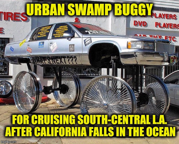 Needs a drive shaft and tires, though. Any other suggestions? | URBAN SWAMP BUGGY; FOR CRUISING SOUTH-CENTRAL L.A. AFTER CALIFORNIA FALLS IN THE OCEAN | image tagged in strange cars,cuz cars,urban swamp buggy | made w/ Imgflip meme maker