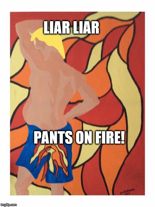 Flames of Hell | LIAR LIAR; PANTS ON FIRE! | image tagged in anti trump meme | made w/ Imgflip meme maker