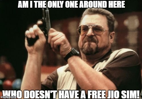 Am I The Only One Around Here | AM I THE ONLY ONE AROUND HERE; WHO DOESN'T HAVE A FREE JIO SIM! | image tagged in memes,am i the only one around here | made w/ Imgflip meme maker