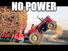 NO POWER | image tagged in tractor | made w/ Imgflip meme maker