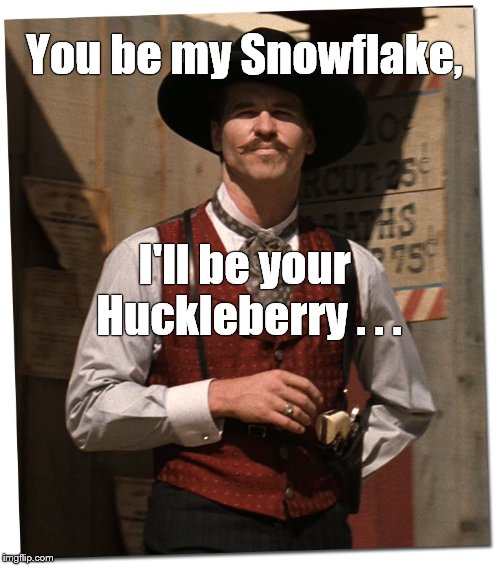 The Doctor has a prescription for "Snowflakes." But they aren't going to like it. | You be my Snowflake, I'll be your Huckleberry . . . | image tagged in the doctor is in,snowflakes,huckleberry,prescription,doc holiday,say when | made w/ Imgflip meme maker