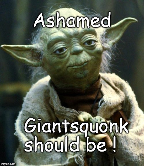 Star Wars Yoda Meme | Ashamed Giantsquonk should be ! | image tagged in memes,star wars yoda | made w/ Imgflip meme maker