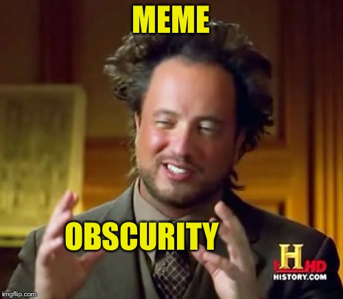 Ancient Aliens | MEME; OBSCURITY | image tagged in memes,ancient aliens | made w/ Imgflip meme maker