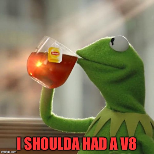 But That's None Of My Business Meme | I SHOULDA HAD A V8 | image tagged in memes,but thats none of my business,kermit the frog | made w/ Imgflip meme maker