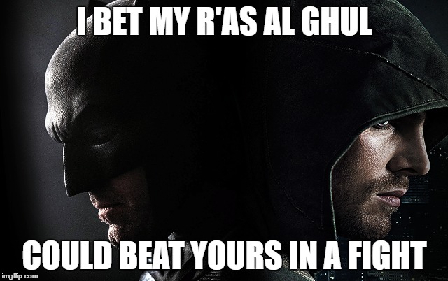 I BET MY R'AS AL GHUL; COULD BEAT YOURS IN A FIGHT | image tagged in oliver queen,bruce wayne,arrow,batman,ra's al ghul | made w/ Imgflip meme maker