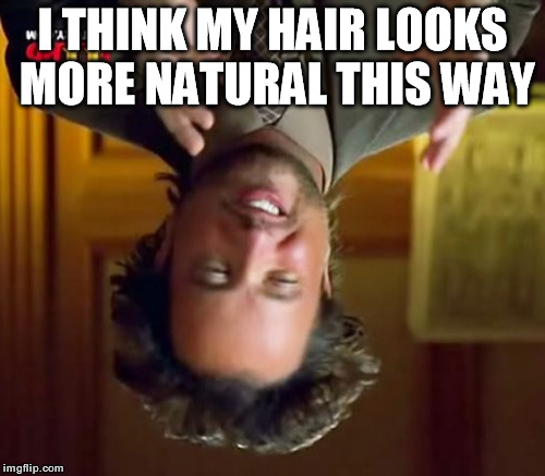 Ancient Aliens Meme | I THINK MY HAIR LOOKS MORE NATURAL THIS WAY | image tagged in memes,ancient aliens | made w/ Imgflip meme maker