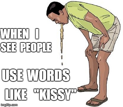 WHEN   I LIKE   ''KISSY'' SEE  PEOPLE USE  WORDS | made w/ Imgflip meme maker