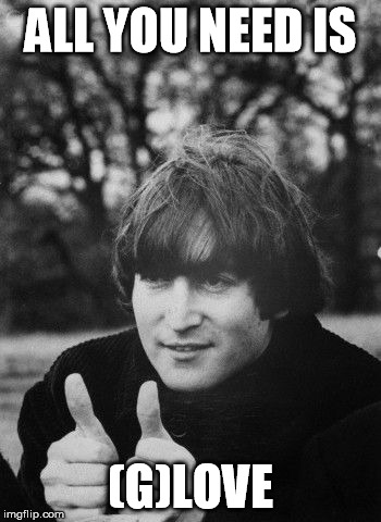 john lennon thumbs up | ALL YOU NEED IS; (G)LOVE | image tagged in john lennon thumbs up | made w/ Imgflip meme maker