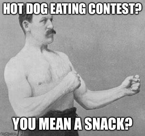 Overly Manly Man | HOT DOG EATING CONTEST? YOU MEAN A SNACK? | image tagged in overly manly man | made w/ Imgflip meme maker