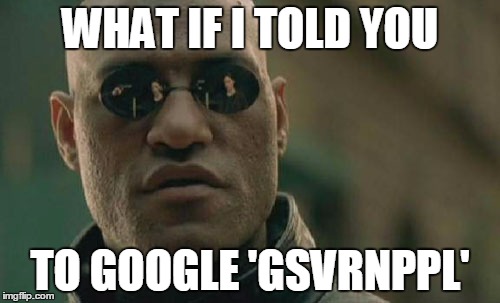 Matrix Morpheus Meme | WHAT IF I TOLD YOU; TO GOOGLE 'GSVRNPPL' | image tagged in memes,matrix morpheus | made w/ Imgflip meme maker